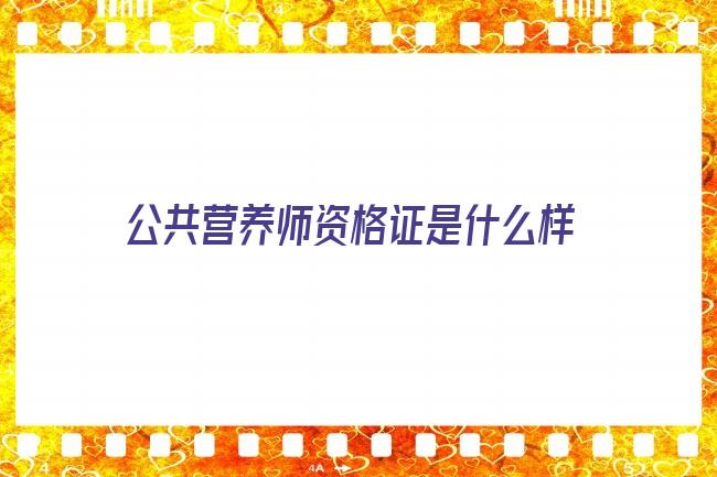 公共营养师资格证是什么样的 什么样的人可以考营养师证，怎么样考取营养师资格证